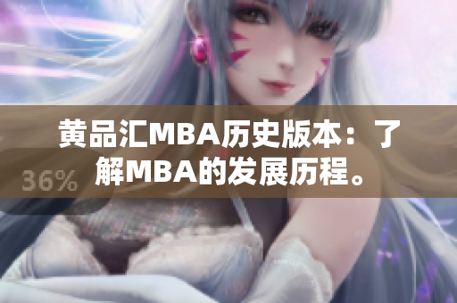 黄品汇MBA历史版本：了解MBA的发展历程。
