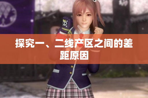 探究一、二线产区之间的差距原因