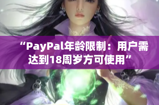 “PayPal年龄限制：用户需达到18周岁方可使用”