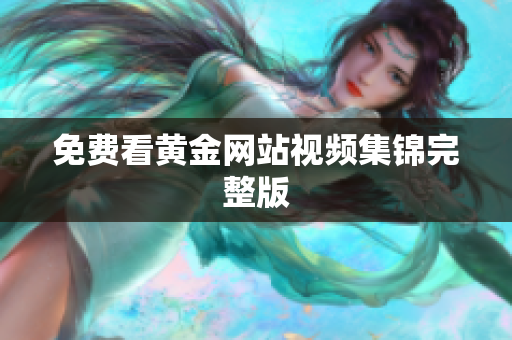 免费看黄金网站视频集锦完整版