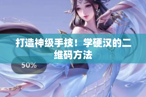 打造神级手技！学硬汉的二维码方法