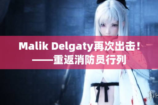 Malik Delgaty再次出击！——重返消防员行列