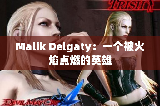 Malik Delgaty：一个被火焰点燃的英雄