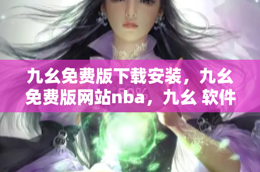 九幺免费版下载安装，九幺免费版网站nba，九幺 软件，九幺免费版网站nba下载，九幺 软件下载----VwnYTcDT8586