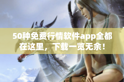 50种免费行情软件app全都在这里，下载一览无余！