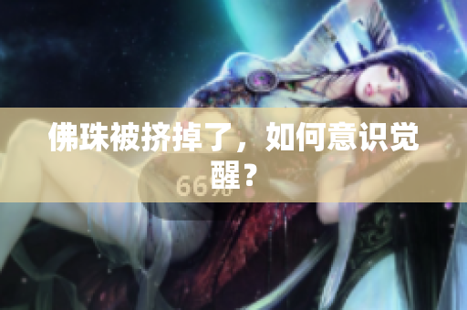 佛珠被挤掉了，如何意识觉醒？