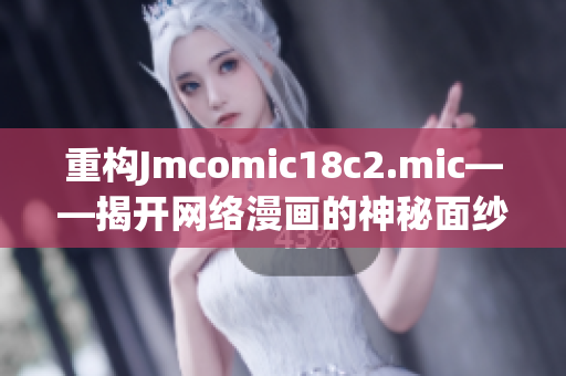 重构Jmcomic18c2.mic——揭开网络漫画的神秘面纱