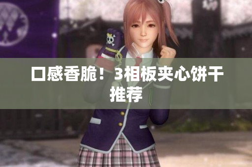 口感香脆！3相板夹心饼干推荐