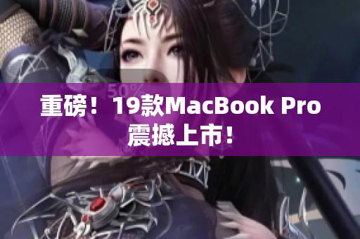 重磅！19款MacBook Pro震撼上市！