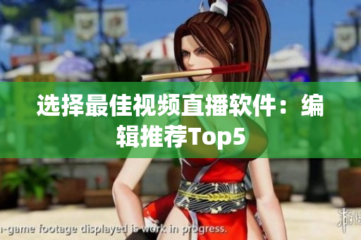 选择最佳视频直播软件：编辑推荐Top5
