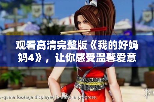 观看高清完整版《我的好妈妈4》，让你感受温馨爱意