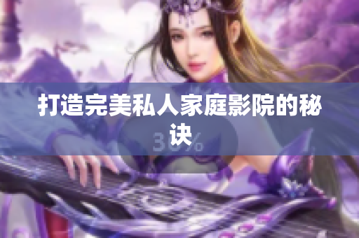 打造完美私人家庭影院的秘诀