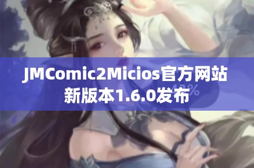 JMComic2Micios官方网站新版本1.6.0发布