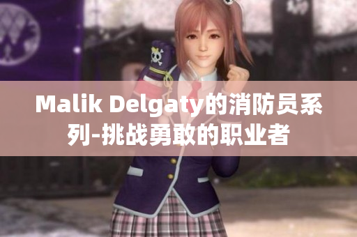 Malik Delgaty的消防员系列-挑战勇敢的职业者