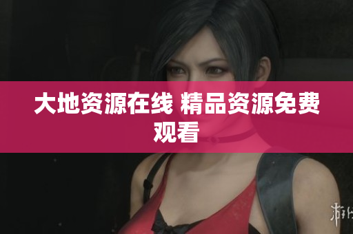 大地资源在线 精品资源免费观看