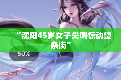 “沈阳45岁女子尖叫惊动整条街”
