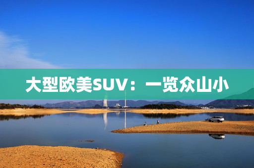 大型欧美SUV：一览众山小