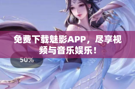 免费下载魅影APP，尽享视频与音乐娱乐！