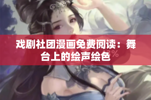 戏剧社团漫画免费阅读：舞台上的绘声绘色