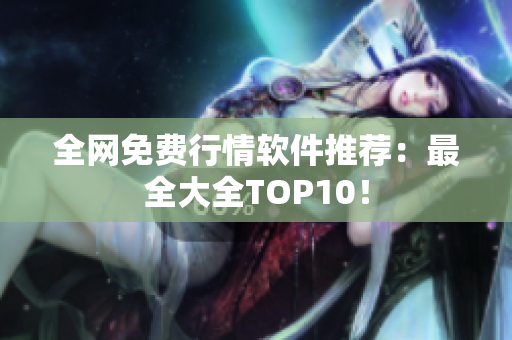 全网免费行情软件推荐：最全大全TOP10！