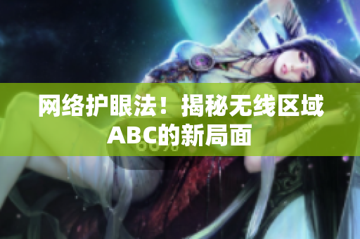 网络护眼法！揭秘无线区域ABC的新局面
