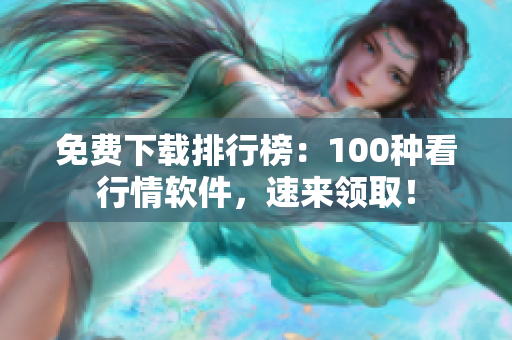 免费下载排行榜：100种看行情软件，速来领取！