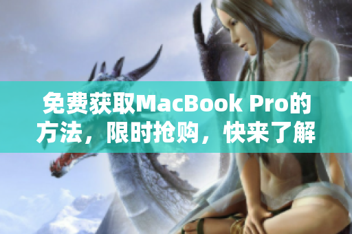 免费获取MacBook Pro的方法，限时抢购，快来了解！