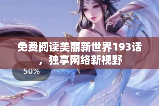 免费阅读美丽新世界193话，独享网络新视野