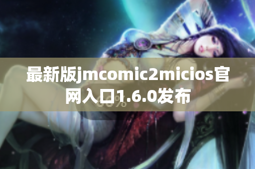 最新版jmcomic2micios官网入口1.6.0发布