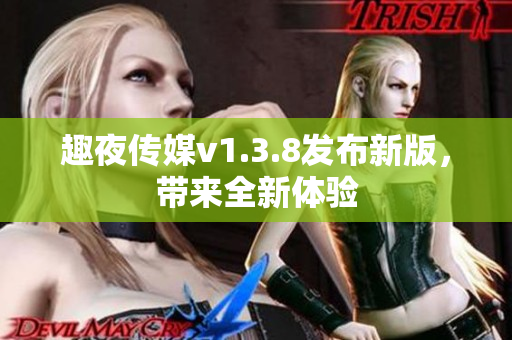 趣夜传媒v1.3.8发布新版，带来全新体验