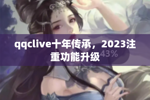 qqclive十年传承，2023注重功能升级