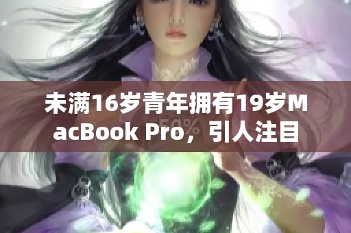 未满16岁青年拥有19岁MacBook Pro，引人注目