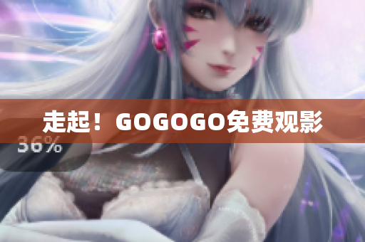 走起！GOGOGO免费观影
