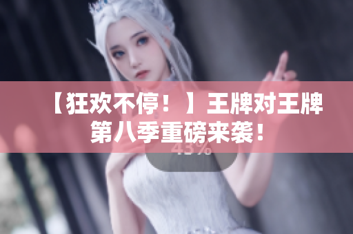 【狂欢不停！】王牌对王牌第八季重磅来袭！