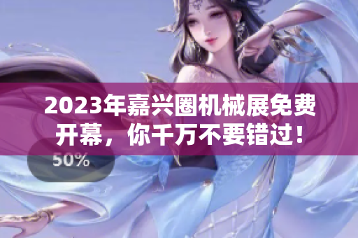 2023年嘉兴圈机械展免费开幕，你千万不要错过！