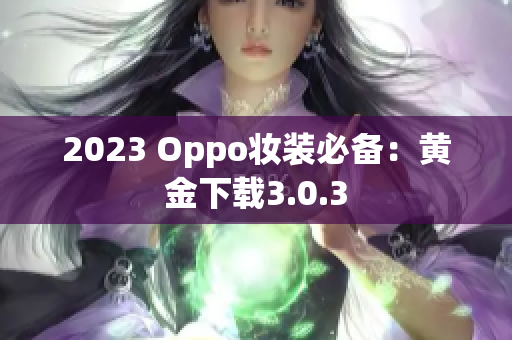 2023 Oppo妆装必备：黄金下载3.0.3
