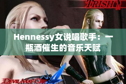 Hennessy女说唱歌手：一瓶酒催生的音乐天赋