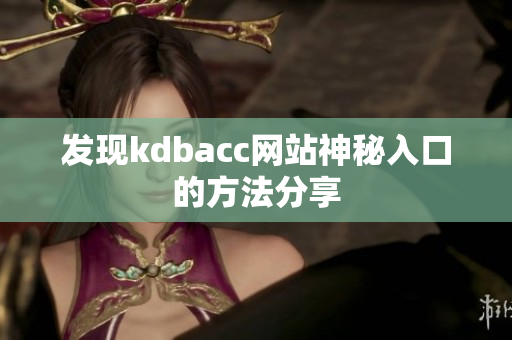 发现kdbacc网站神秘入口的方法分享
