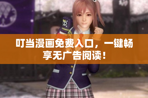 叮当漫画免费入口，一键畅享无广告阅读！
