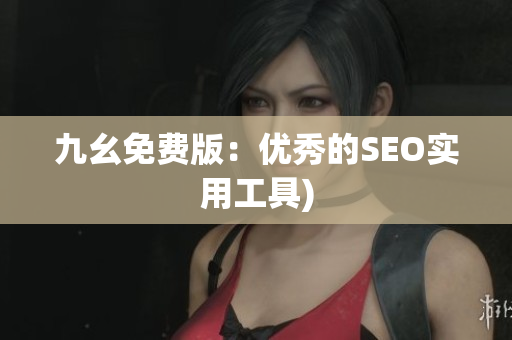 九幺免费版：优秀的SEO实用工具)