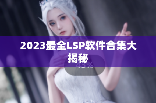 2023最全LSP软件合集大揭秘