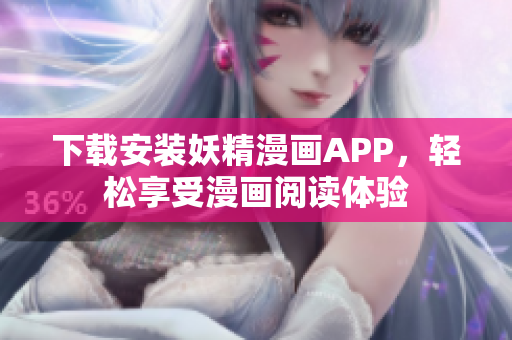 下载安装妖精漫画APP，轻松享受漫画阅读体验
