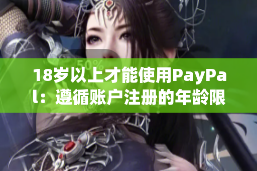 18岁以上才能使用PayPal：遵循账户注册的年龄限制