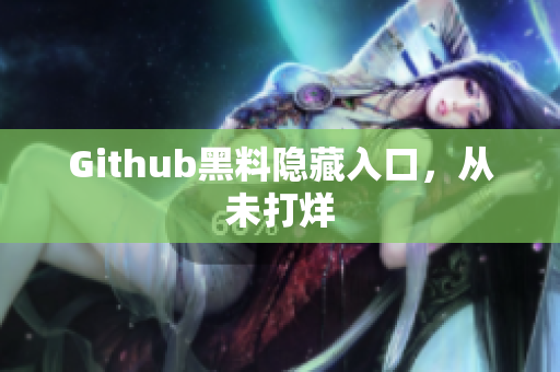 Github黑料隐藏入口，从未打烊