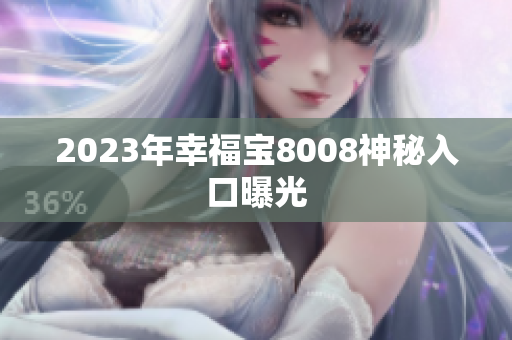 2023年幸福宝8008神秘入口曝光