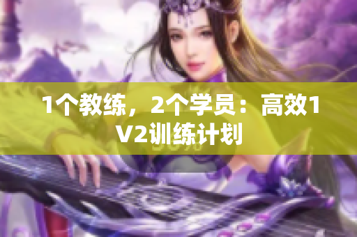 1个教练，2个学员：高效1V2训练计划
