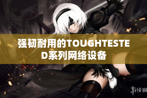 强韧耐用的TOUGHTESTED系列网络设备