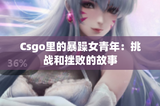 Csgo里的暴躁女青年：挑战和挫败的故事