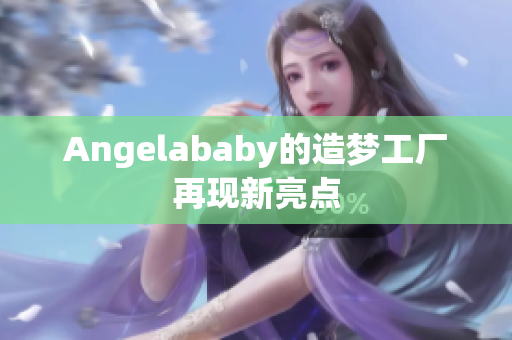 Angelababy的造梦工厂再现新亮点