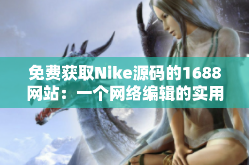 免费获取Nike源码的1688网站：一个网络编辑的实用推荐